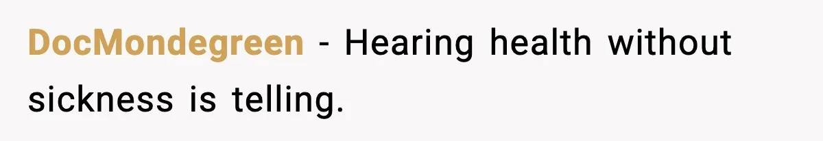 DocMondegreen - Hearing health without sickness is telling.