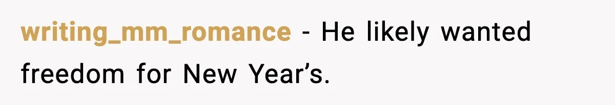 writing_mm_romance - He likely wanted freedom for New Year’s.