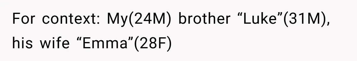 Man Cuts Off Family After Brother And SIL Demand Free Childcare Then Insist He Pay For Daycare When He Refuses For context: My(24M) brother “Luke”(31M), his wife “Emma”(28F)