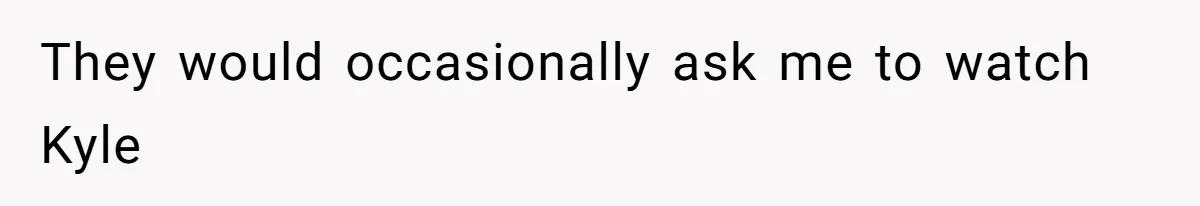 Man Cuts Off Family After Brother And SIL Demand Free Childcare Then Insist He Pay For Daycare When He Refuses They would occasionally ask me to watch Kyle