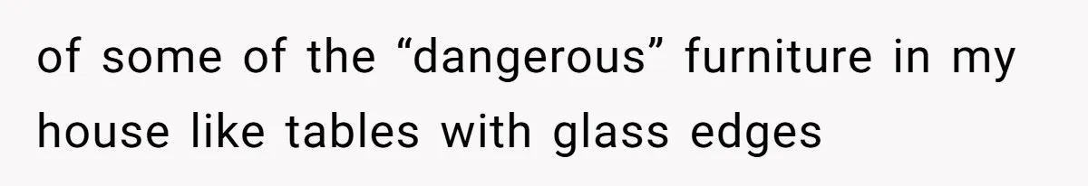 Man Cuts Off Family After Brother And SIL Demand Free Childcare Then Insist He Pay For Daycare When He Refuses of some of the “dangerous” furniture in my house like tables with glass edges