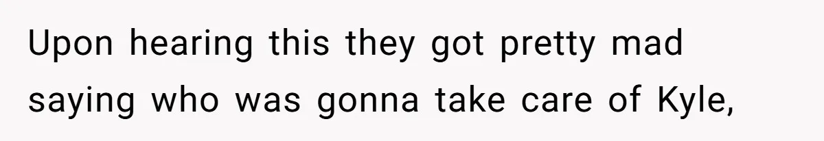 Man Cuts Off Family After Brother And SIL Demand Free Childcare Then Insist He Pay For Daycare When He Refuses Upon hearing this they got pretty mad saying who was gonna take care of Kyle,
