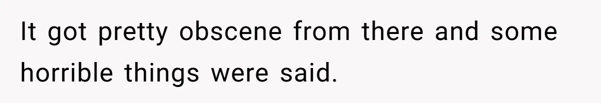Man Cuts Off Family After Brother And SIL Demand Free Childcare Then Insist He Pay For Daycare When He Refuses It got pretty obscene from there and some horrible things were said.