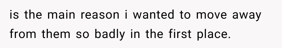Man Cuts Off Family After Brother And SIL Demand Free Childcare Then Insist He Pay For Daycare When He Refuses is the main reason i wanted to move away from them so badly in the first place.