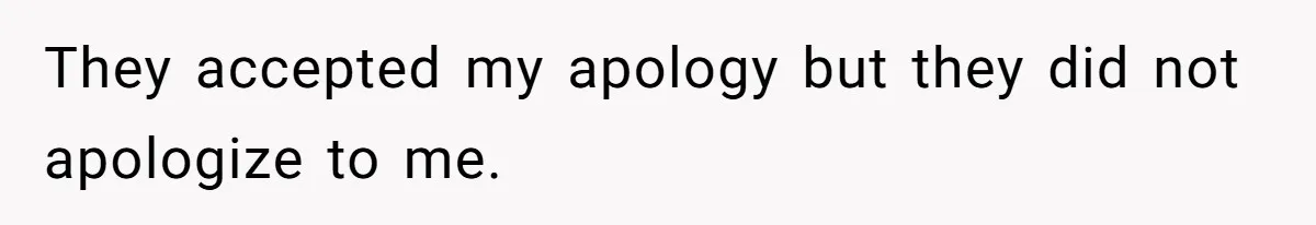 Man Cuts Off Family After Brother And SIL Demand Free Childcare Then Insist He Pay For Daycare When He Refuses They accepted my apology but they did not apologize to me.
