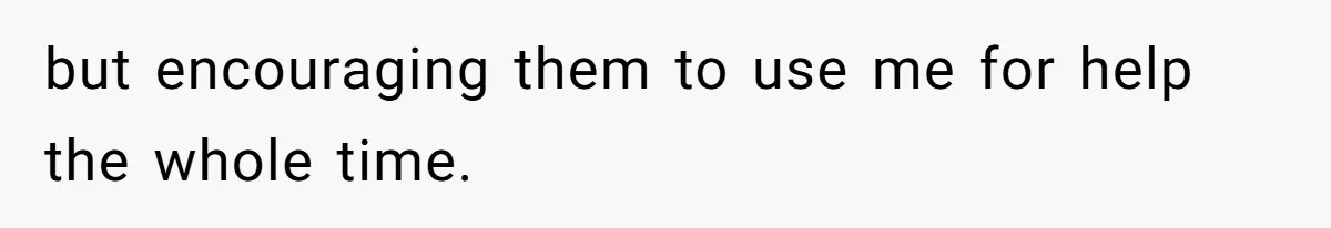 Man Cuts Off Family After Brother And SIL Demand Free Childcare Then Insist He Pay For Daycare When He Refuses but encouraging them to use me for help the whole time.