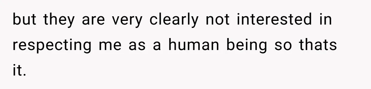 Man Cuts Off Family After Brother And SIL Demand Free Childcare Then Insist He Pay For Daycare When He Refuses but they are very clearly not interested in respecting me as a human being so thats it.