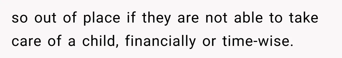 Man Cuts Off Family After Brother And SIL Demand Free Childcare Then Insist He Pay For Daycare When He Refuses so out of place if they are not able to take care of a child, financially or time-wise.