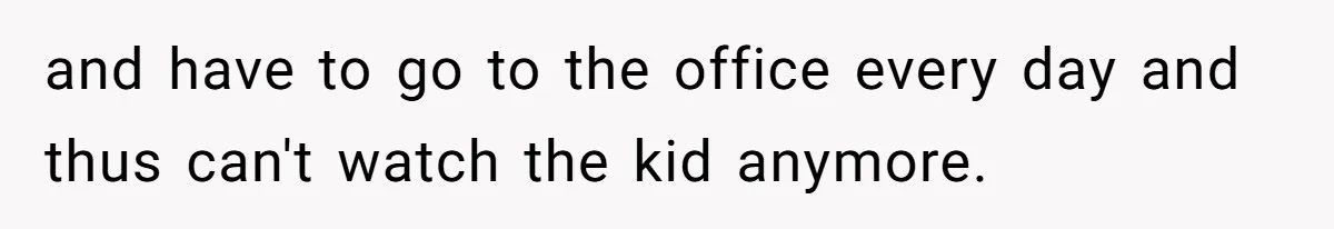 Man Cuts Off Family After Brother And SIL Demand Free Childcare Then Insist He Pay For Daycare When He Refuses and have to go to the office every day and thus can't watch the kid anymore.