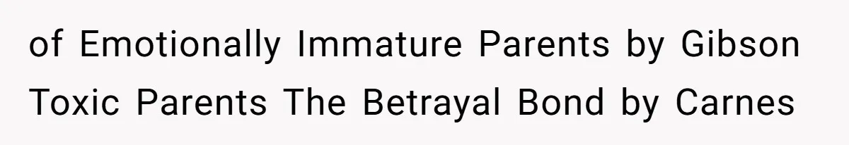 Man Cuts Off Family After Brother And SIL Demand Free Childcare Then Insist He Pay For Daycare When He Refuses of Emotionally Immature Parents by Gibson Toxic Parents The Betrayal Bond by Carnes