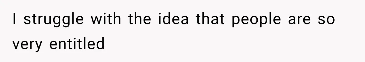 Man Cuts Off Family After Brother And SIL Demand Free Childcare Then Insist He Pay For Daycare When He Refuses I struggle with the idea that people are so very entitled
