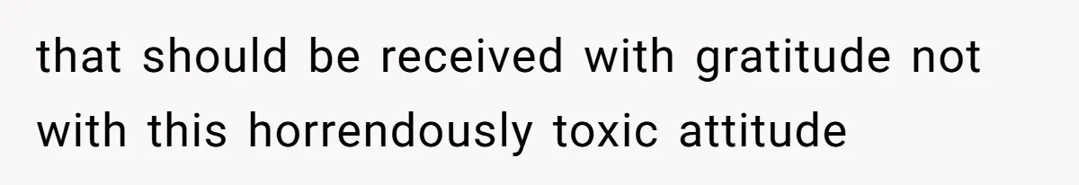 Man Cuts Off Family After Brother And SIL Demand Free Childcare Then Insist He Pay For Daycare When He Refuses that should be received with gratitude not with this horrendously toxic attitude