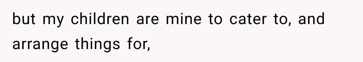 Man Cuts Off Family After Brother And SIL Demand Free Childcare Then Insist He Pay For Daycare When He Refuses but my children are mine to cater to, and arrange things for,