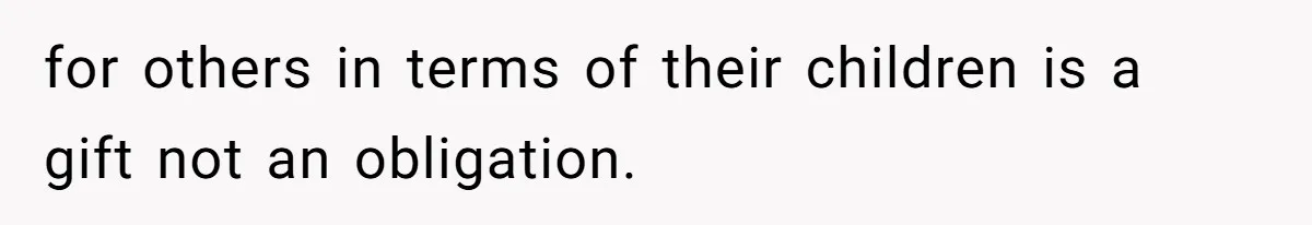 Man Cuts Off Family After Brother And SIL Demand Free Childcare Then Insist He Pay For Daycare When He Refuses for others in terms of their children is a gift not an obligation.