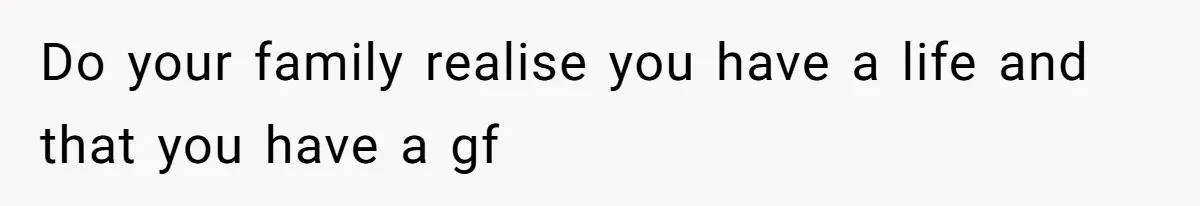 Man Cuts Off Family After Brother And SIL Demand Free Childcare Then Insist He Pay For Daycare When He Refuses Do your family realise you have a life and that you have a gf