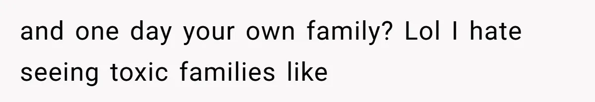 Man Cuts Off Family After Brother And SIL Demand Free Childcare Then Insist He Pay For Daycare When He Refuses and one day your own family? Lol I hate seeing toxic families like