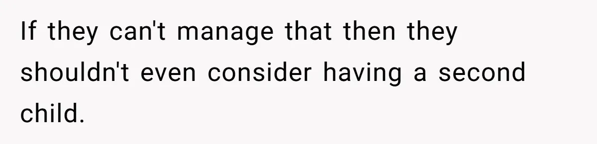 Man Cuts Off Family After Brother And SIL Demand Free Childcare Then Insist He Pay For Daycare When He Refuses If they can't manage that then they shouldn't even consider having a second child.