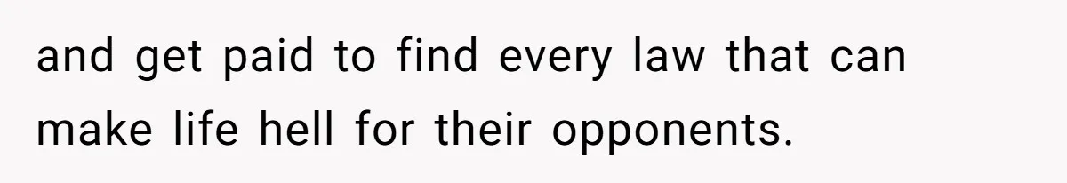 Developer Harassed My Tenants And Tried To Force An HOA, Then Got Sued And Paid Millions In Fines and get paid to find every law that can make life hell for their opponents.
