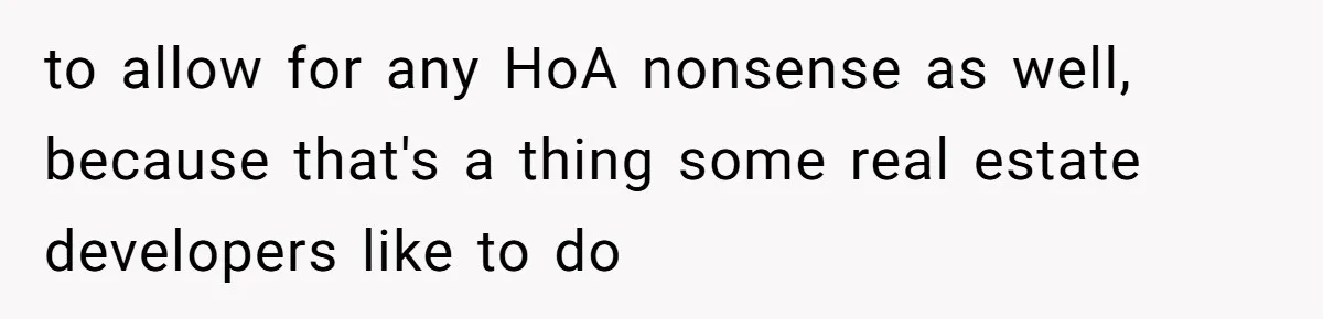 Developer Harassed My Tenants And Tried To Force An HOA, Then Got Sued And Paid Millions In Fines to allow for any HoA nonsense as well, because that's a thing some real estate developers like to do