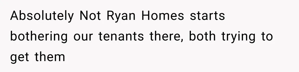 Developer Harassed My Tenants And Tried To Force An HOA, Then Got Sued And Paid Millions In Fines Absolutely Not Ryan Homes starts bothering our tenants there, both trying to get them