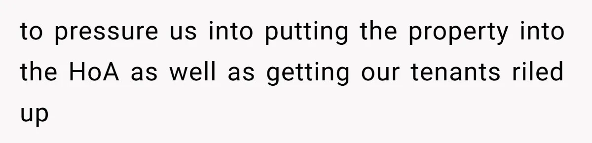 Developer Harassed My Tenants And Tried To Force An HOA, Then Got Sued And Paid Millions In Fines to pressure us into putting the property into the HoA as well as getting our tenants riled up