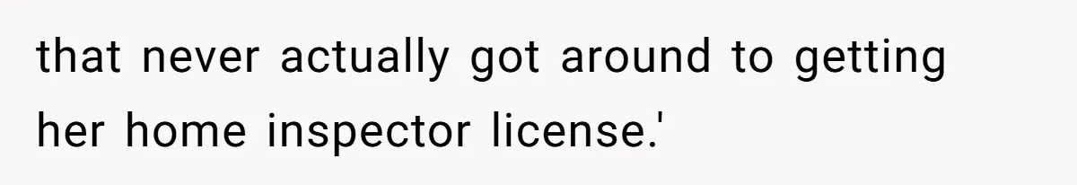 Developer Harassed My Tenants And Tried To Force An HOA, Then Got Sued And Paid Millions In Fines that never actually got around to getting her home inspector license.'