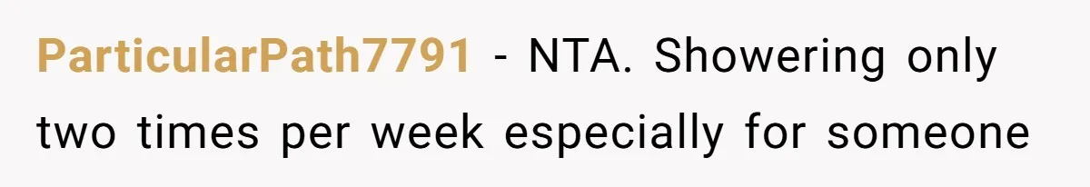 ParticularPath7791 − NTA. Showering only two times per week especially for someone