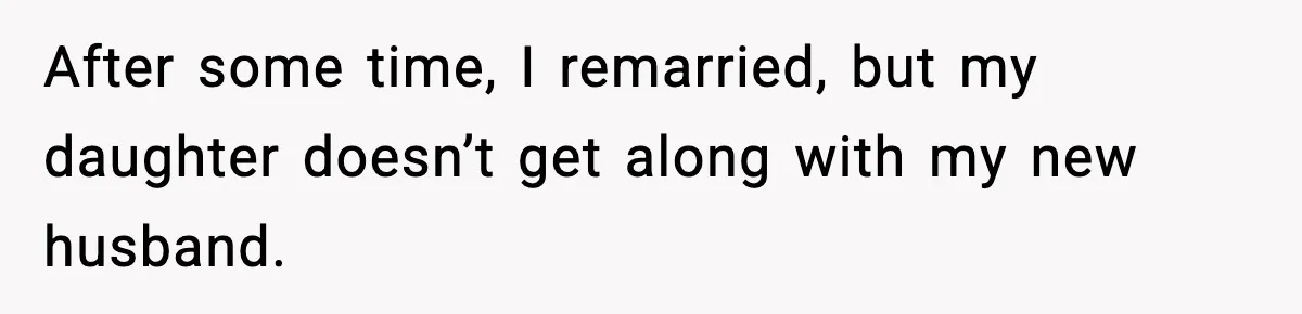 After some time, I remarried, but my daughter doesn’t get along with my new husband.
