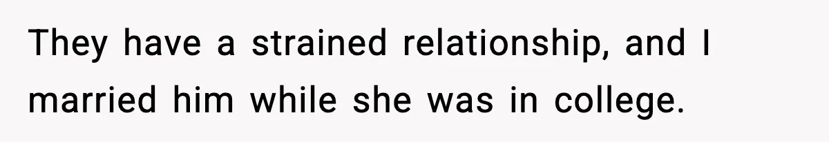 They have a strained relationship, and I married him while she was in college.
