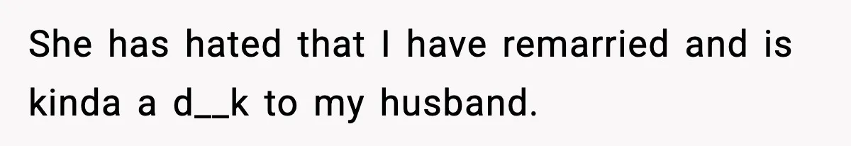 She has hated that I have remarried and is kinda a d__k to my husband.