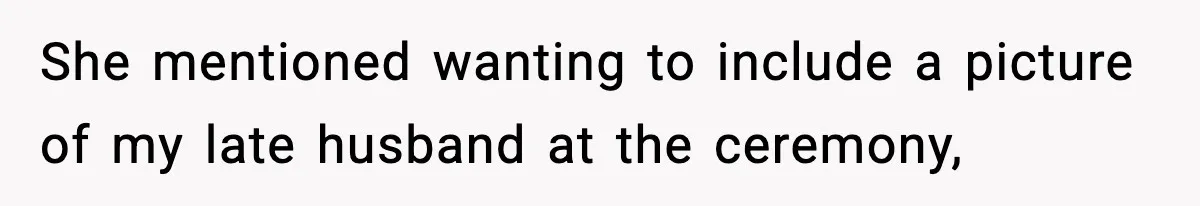 She mentioned wanting to include a picture of my late husband at the ceremony,