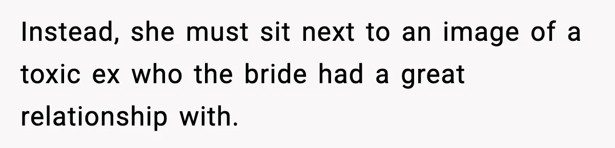 Instead, she must sit next to an image of a toxic ex who the bride had a great relationship with.