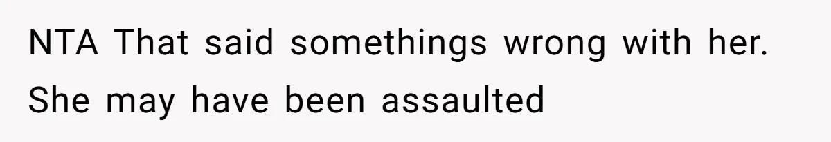 NTA That said somethings wrong with her. She may have been assaulted