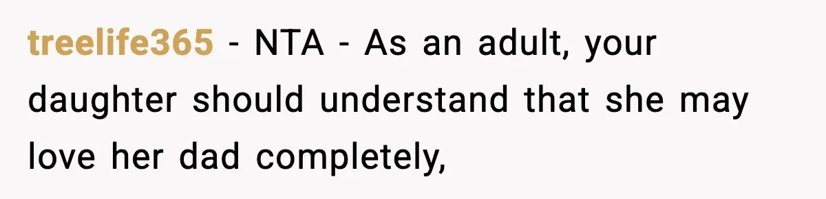 treelife365 − NTA - As an adult, your daughter should understand that she may love her dad completely,