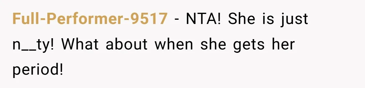 Full-Performer-9517 − NTA! She is just n__ty! What about when she gets her period!