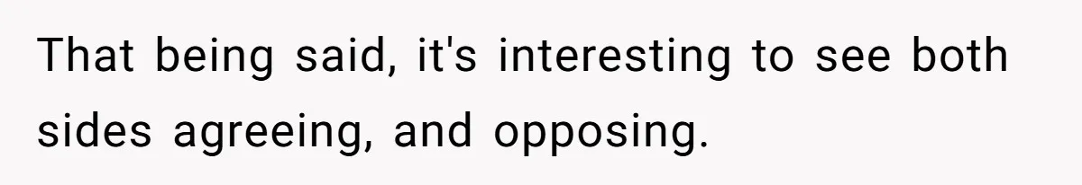 That being said, it's interesting to see both sides agreeing, and opposing.