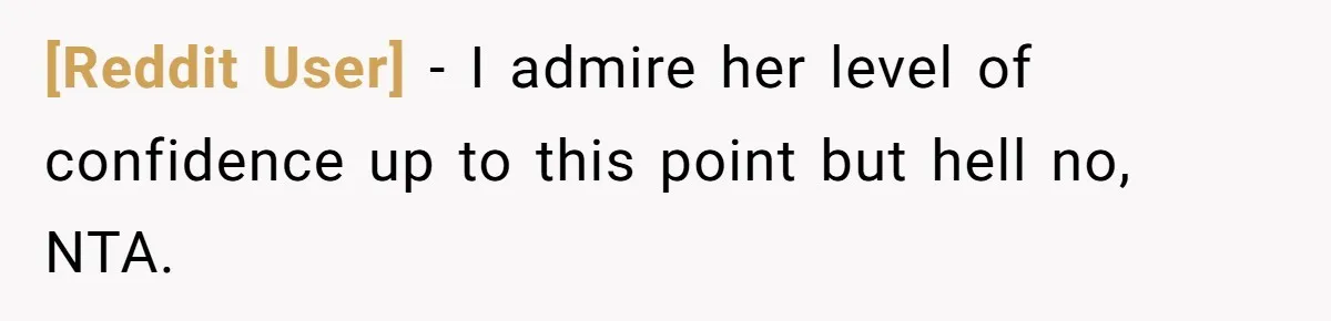 [Reddit User] − I admire her level of confidence up to this point but hell no, NTA.