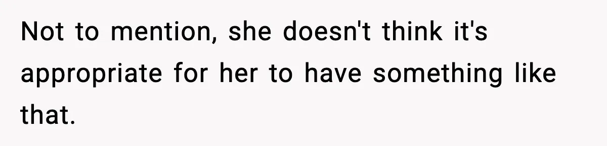 Not to mention, she doesn't think it's appropriate for her to have something like that.