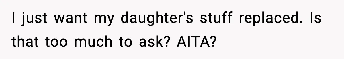 I just want my daughter's stuff replaced. Is that too much to ask? AITA?