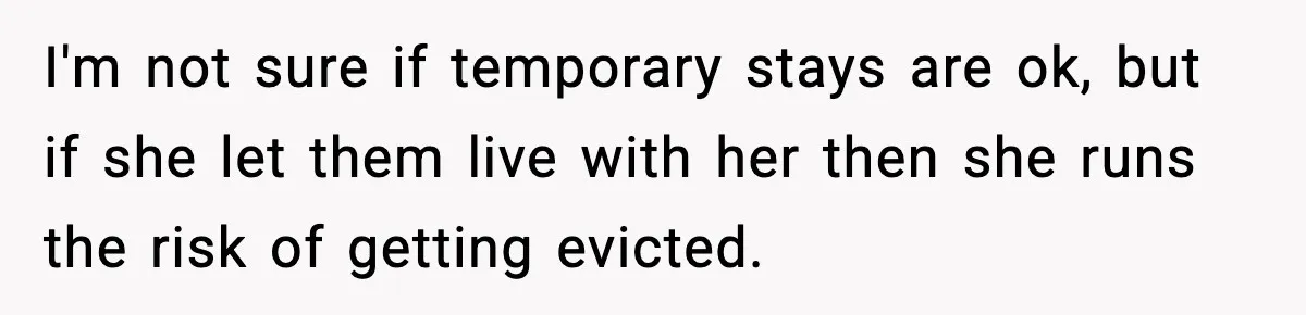 I'm not sure if temporary stays are ok, but if she let them live with her then she runs the risk of getting evicted.