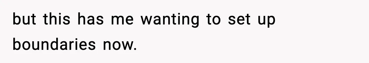 but this has me wanting to set up boundaries now.