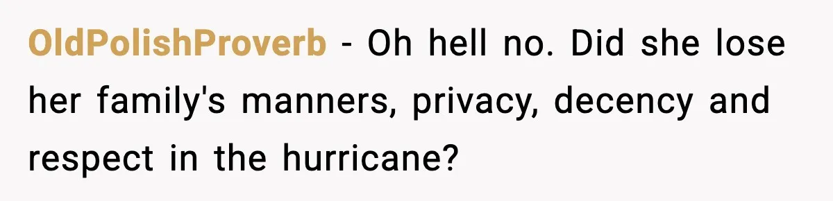 OldPolishProverb − Oh hell no. Did she lose her family's manners, privacy, decency and respect in the hurricane?