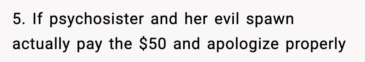 5. If psychosister and her evil spawn actually pay the $50 and apologize properly