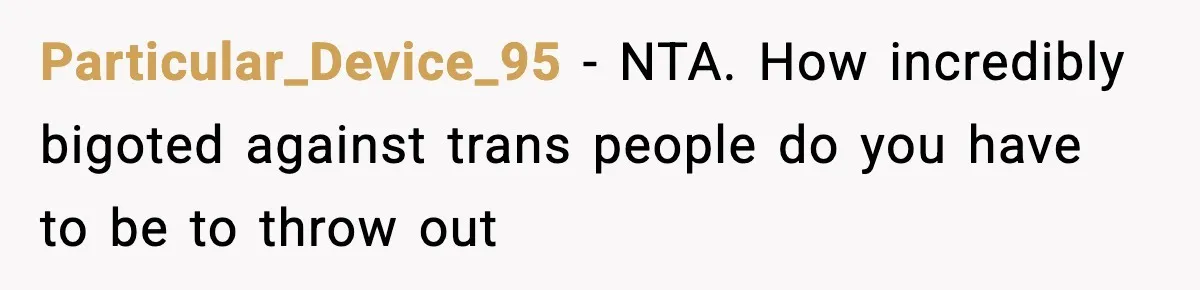 Particular_Device_95 − NTA. How incredibly bigoted against trans people do you have to be to throw out