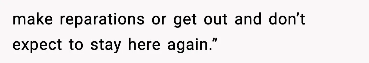 make reparations or get out and don’t expect to stay here again.”