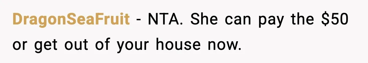 DragonSeaFruit − NTA. She can pay the $50 or get out of your house now.