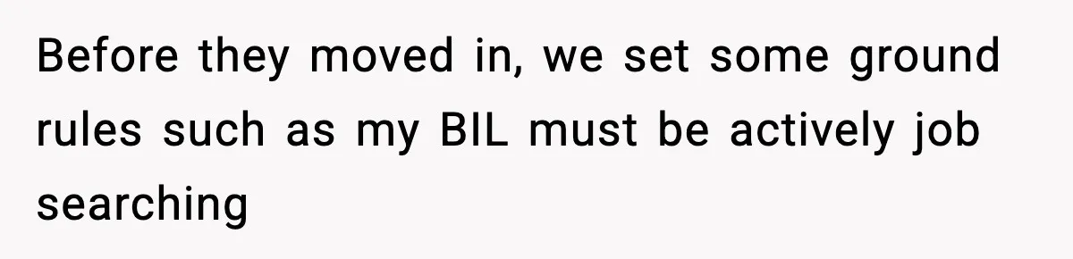 Before they moved in, we set some ground rules such as my BIL must be actively job searching
