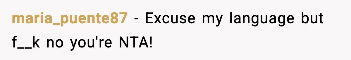maria_puente87 − Excuse my language but f__k no you're NTA!