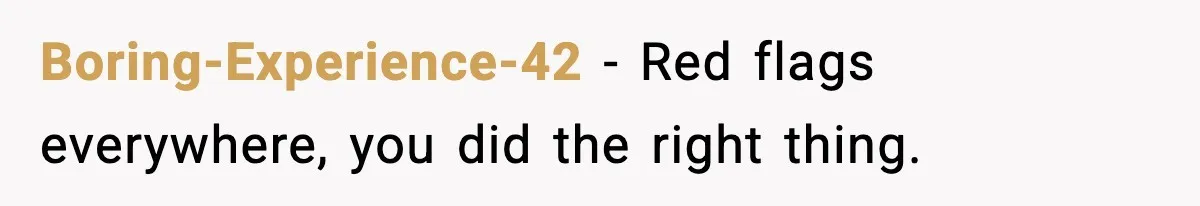 Boring-Experience-42 - Red flags everywhere, you did the right thing.
