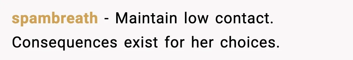 spambreath - Maintain low contact. Consequences exist for her choices.
